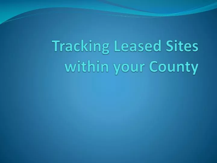 tracking leased sites within your county