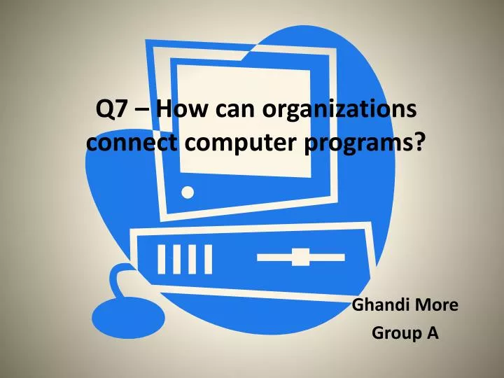 q7 how can organizations connect computer programs