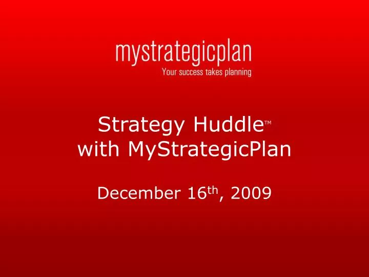 strategy huddle tm with mystrategicplan december 16 th 2009