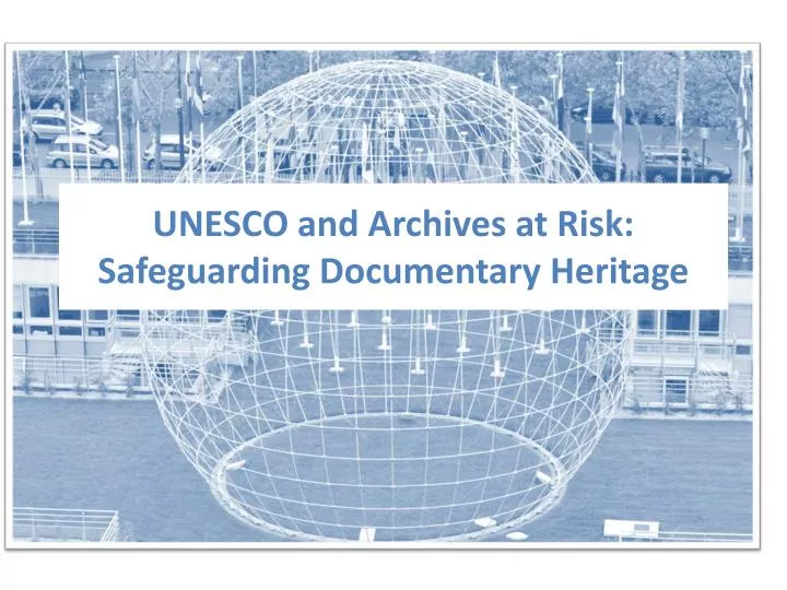 unesco and archives at risk safeguarding documentary heritage
