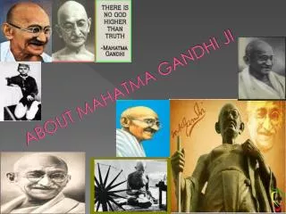 ABOUT MAHATMA GANDHI JI