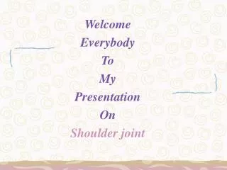 Welcome Everybody To My Presentation On Shoulder joint