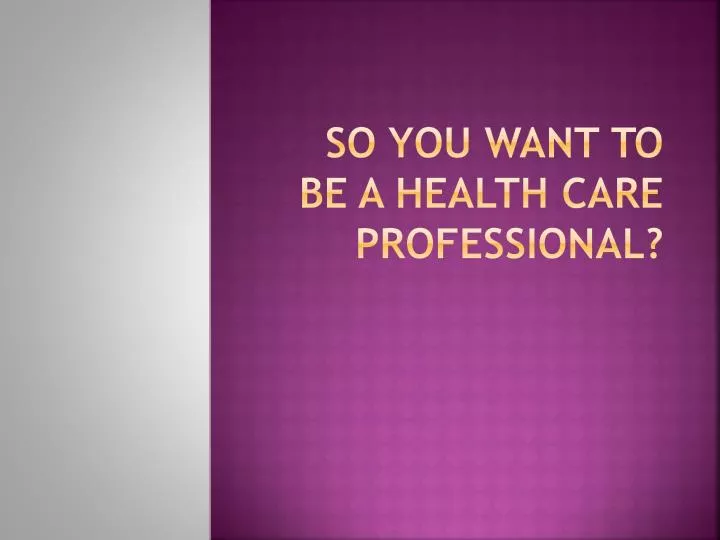 so you want to be a health care professional