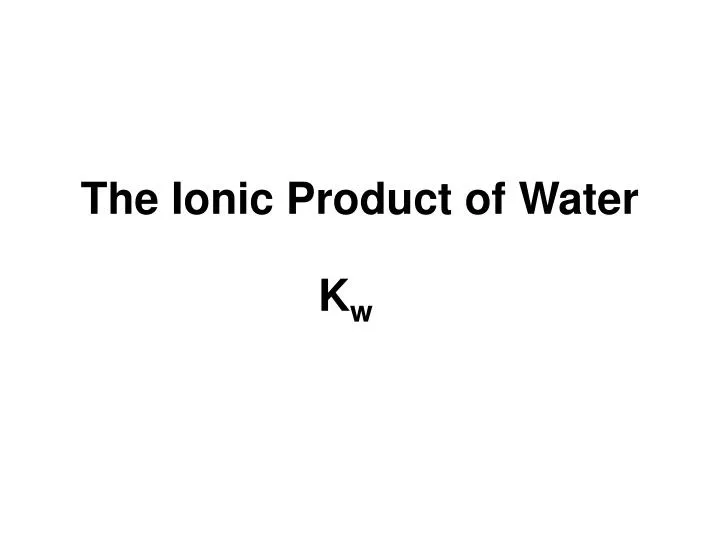 the ionic product of water