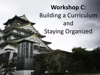 Workshop C: Building a Curriculum and Staying Organized