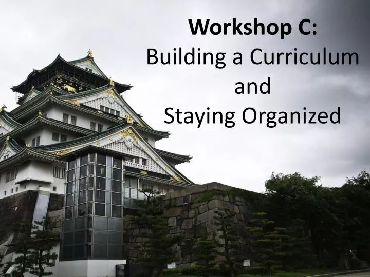 workshop c building a curriculum and staying organized