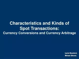 Characteristics and Kinds of Spot Transactions: Currency Conversions and Currency Arbitrage
