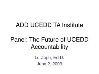 ADD UCEDD TA Institute Panel: The Future of UCEDD Accountability