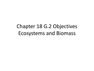 Chapter 18 G.2 Objectives Ecosystems and Biomass