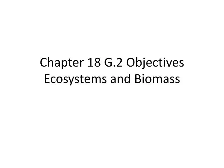 chapter 18 g 2 objectives ecosystems and biomass