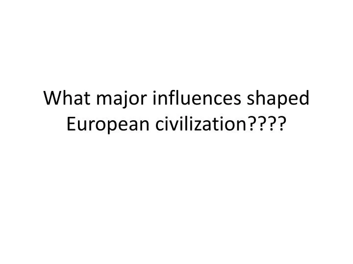 what major influences shaped european civilization