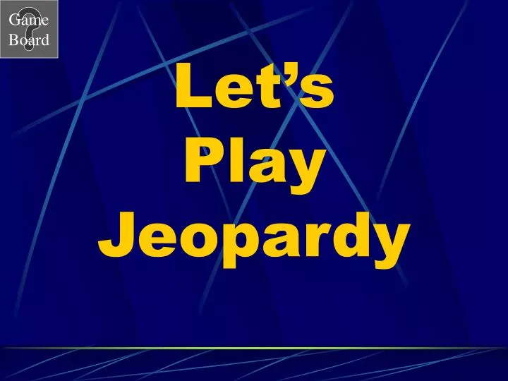 let s play jeopardy