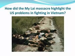 How did the My Lai massacre highlight the US problems in fighting in Vietnam?