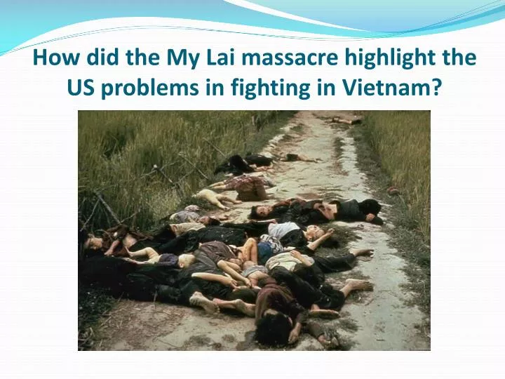 how did the my lai massacre highlight the us problems in fighting in vietnam