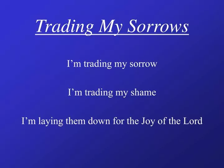 trading my sorrows