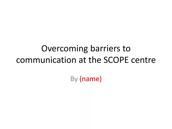 overcoming barriers to communication at the scope centre