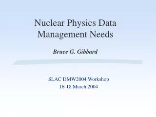 Nuclear Physics Data Management Needs Bruce G. Gibbard