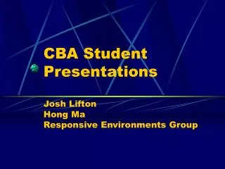 CBA Student Presentations Josh Lifton Hong Ma Responsive Environments Group