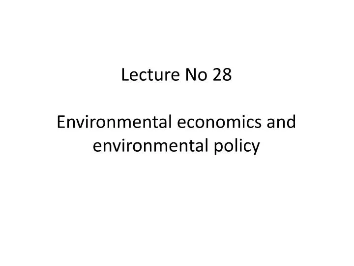 lecture no 28 environmental economics and environmental policy