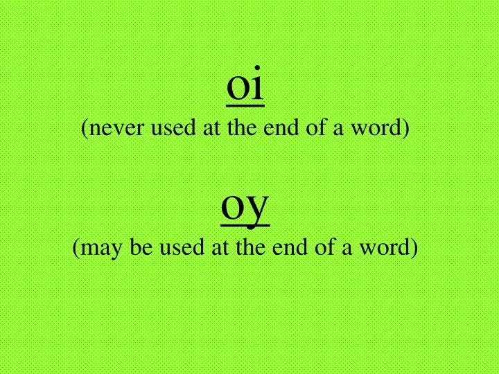 oi never used at the end of a word oy may be used at the end of a word
