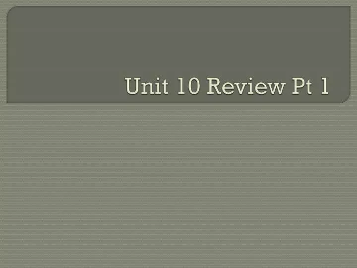 unit 10 review pt 1