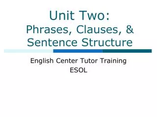 Unit Two: Phrases, Clauses, &amp; Sentence Structure