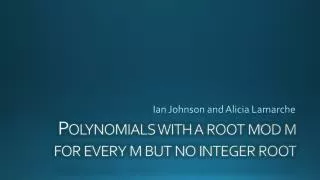 Polynomials with a root m od m for e very m but n o i nteger root