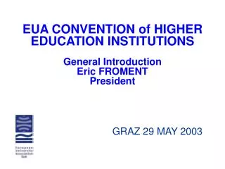 EUA CONVENTION of HIGHER EDUCATION INSTITUTIONS General Introduction Eric FROMENT President