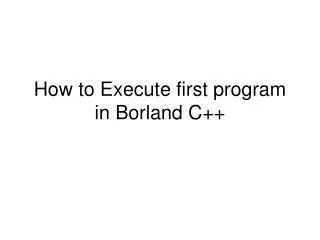 How to Execute first program in Borland C++