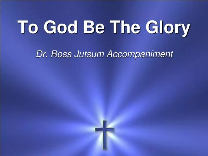 to god be the glory dr ross jutsum accompaniment