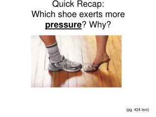 Quick Recap: Which shoe exerts more pressure ? Why?