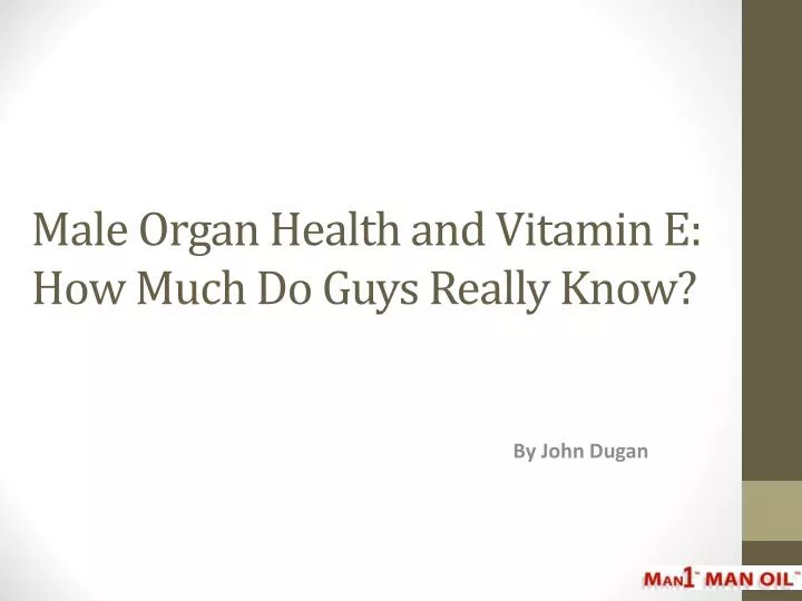 male organ health and vitamin e how much do guys really know