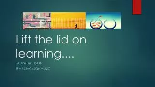 Lift the lid on learning... .