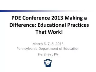 PDE Conference 2013 Making a Difference: Educational Practices That Work!