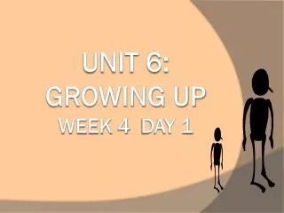 Unit 6: Growing Up Week 4 Day 1