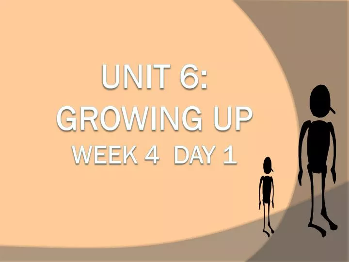 unit 6 growing up week 4 day 1