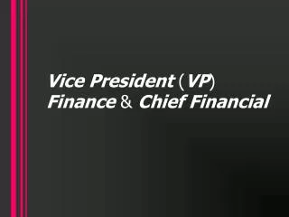 Vice President ( VP ) Finance &amp; Chief Financial