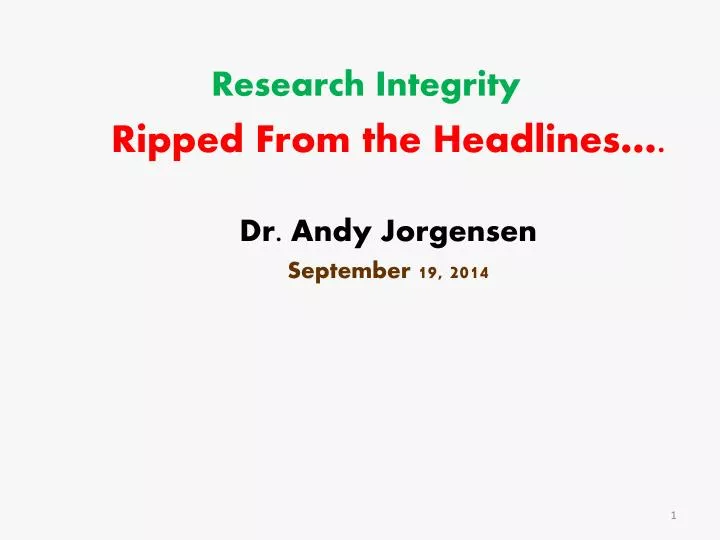research integrity ripped from the headlines dr andy jorgensen september 19 2014