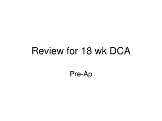 Review for 18 wk DCA