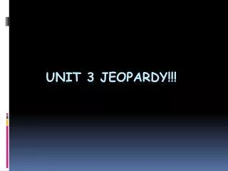 UNIT 3 JEOPARDY!!!