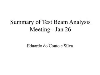 Summary of Test Beam Analysis Meeting - Jan 26
