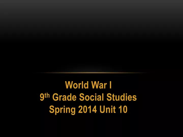 world war i 9 th grade social studies spring 2014 unit 10