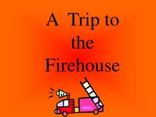 A Trip to the Firehouse