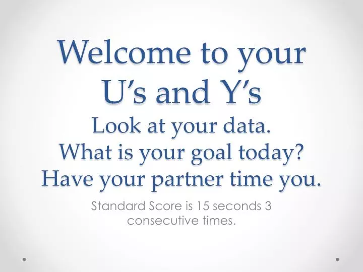 welcome to your u s and y s look at your data what is your goal today have your partner time you