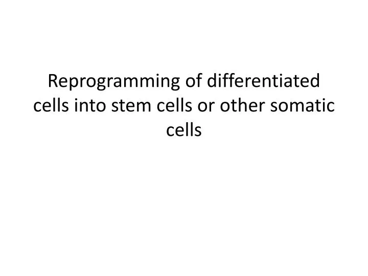 reprogramming of differentiated cells into stem cells or other somatic cells