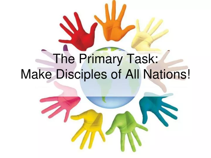 the primary task make disciples of all nations