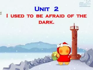 Unit 2 I used to be afraid of the dark.