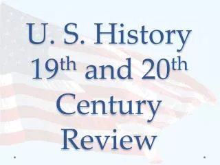 U. S. History 19 th and 20 th Century Review