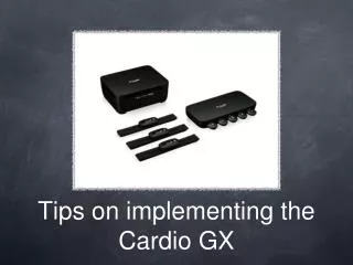 Tips on implementing the Cardio GX