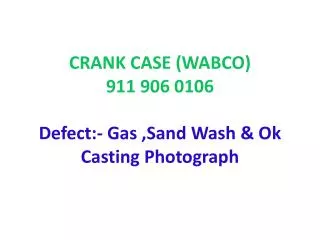 CRANK CASE (WABCO) 911 906 0106 Defect:- Gas ,Sand Wash &amp; Ok Casting Photograph